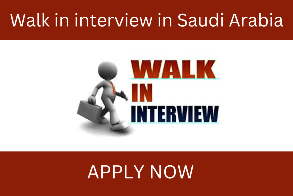 WALK IN INTERVIEW IN SAUDI ARABIA